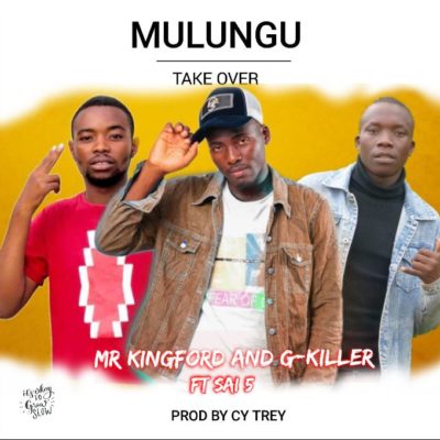Mr Kingford & G-Killer ft Sai 5 - Mulungu Take Over (Prod. by Cy Trey)