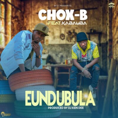 Chox-B ft Kabamba - Eundubula (Prod. by Dj Ken Dee)