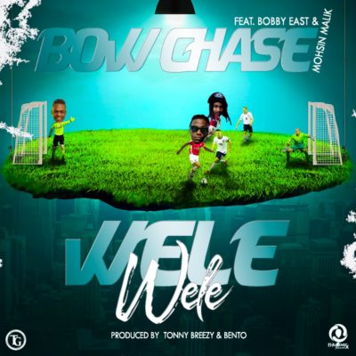 Bow Chase ft Bobby East & Mohsin Malik - Wele Wele (Prod. by Tonny Breezy & Bento)