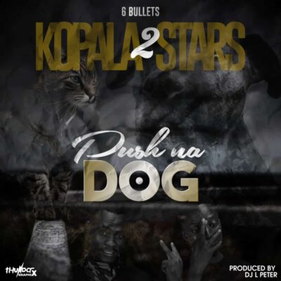 6 Bullets Kopala 2 stars - Pushi na Dog (Prod. by DJ L Peter)