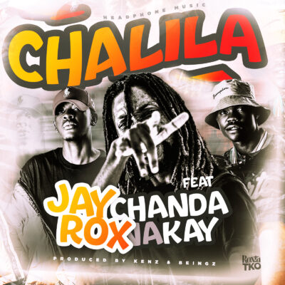 Jay Rox ft Chanda Na Kay - Chalila (Prod. by Kenz & Beingz)