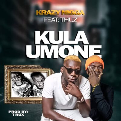 Krazy Nigga ft Thuz - Kula Umone (Prod. by T Rux)