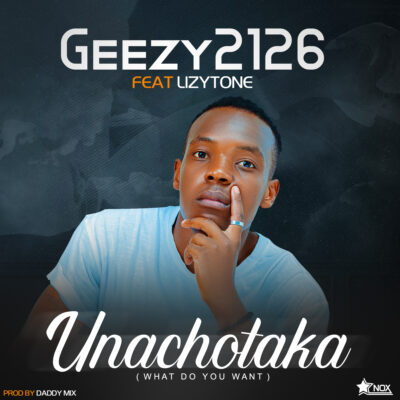 Geezy2126 ft Lizytone - Unachotaka (What do you want) Prod. by Daddy Mix